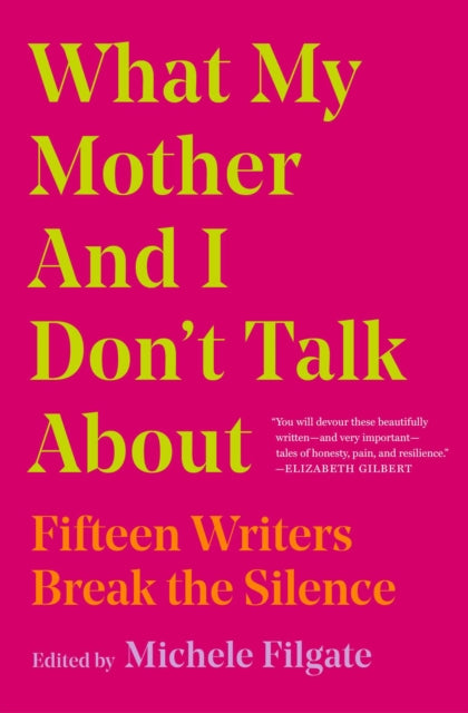 What My Mother and I Don't Talk About : Fifteen Writers Break the Silence Volume 1 - Michele Filgate