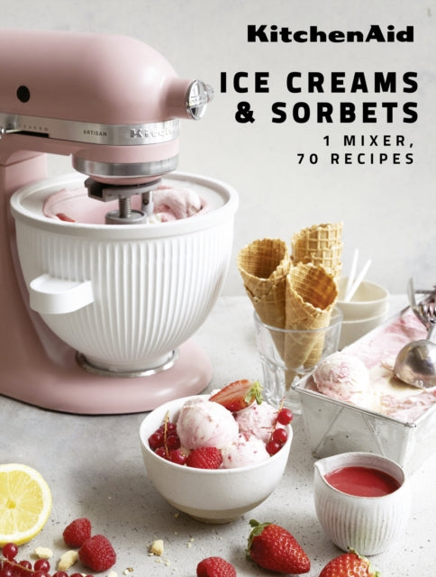 KitchenAid: Ice Creams & Sorbets : 1 Mixer, 70 Recipes - KitchenAid