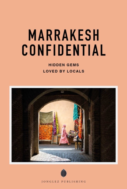 Marrakesh Confidential : Escape the Ordinary: authentic, hand-picked, exceptional experiences - Zohar Benjelloun