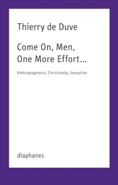 Come On, Men, One More Effort . : Anthropogenesis, Christianity, Sexuation - Thierry de Duve