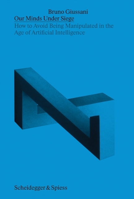 Our Minds Under Siege : How to Avoid Being Manipulated in the Age of Artificial Intelligence - Bruno Giussani