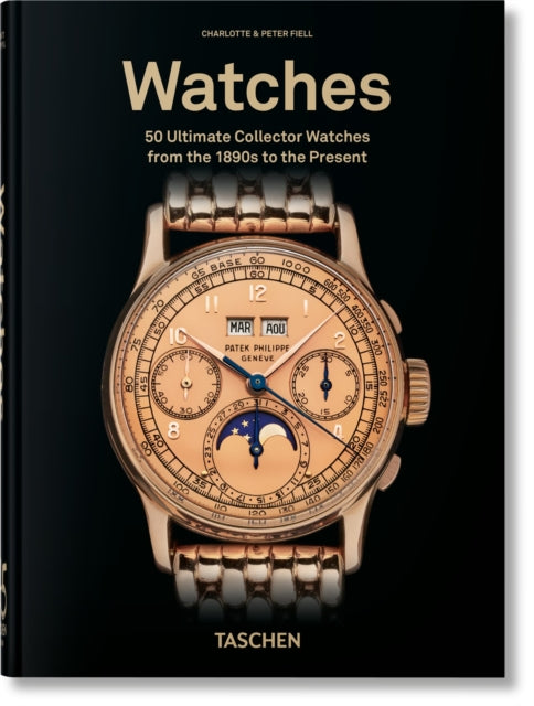 Watches : 50 Ultimate Collector Watches from the 1890s to the Present. 45th Ed. - Charlotte & Peter Fiell