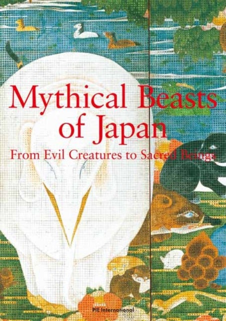 Mythical Beasts of Japan : From Evil Creatures to Sacred Beings