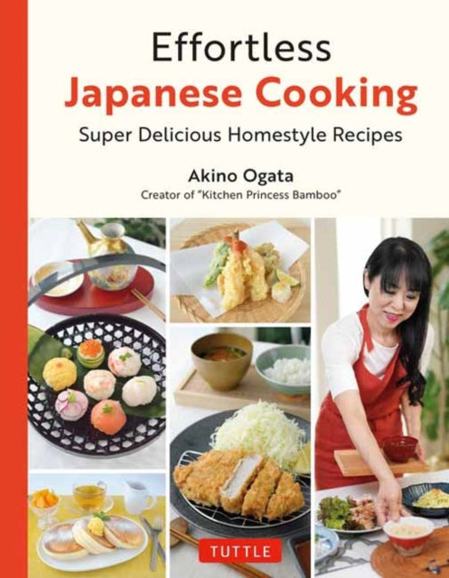 Effortless Japanese Cooking : Super Delicious Homestyle Recipes - Akino Ogata