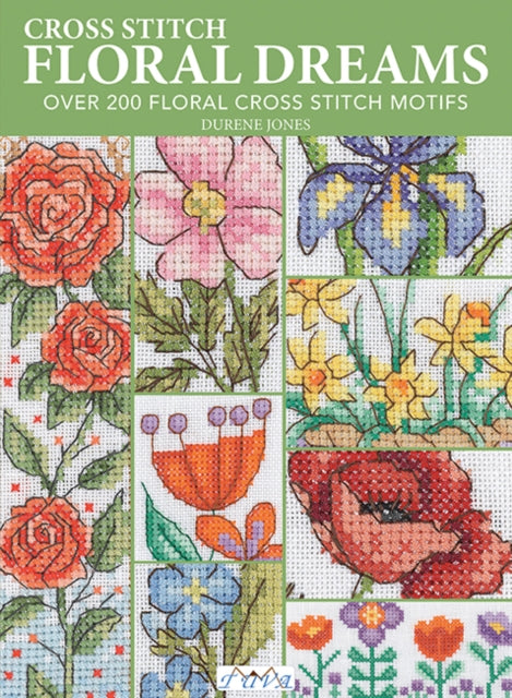 Cross Stitch Floral Dreams : Over 200 Floral Cross Stitch Motifs - Durene Jones