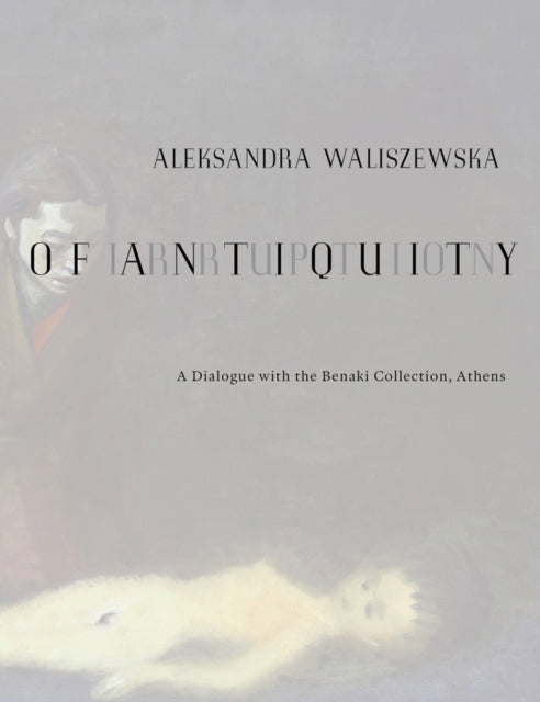 Aleksandra Waliszewska: Irruption of Antiquity - Alison Gingeras