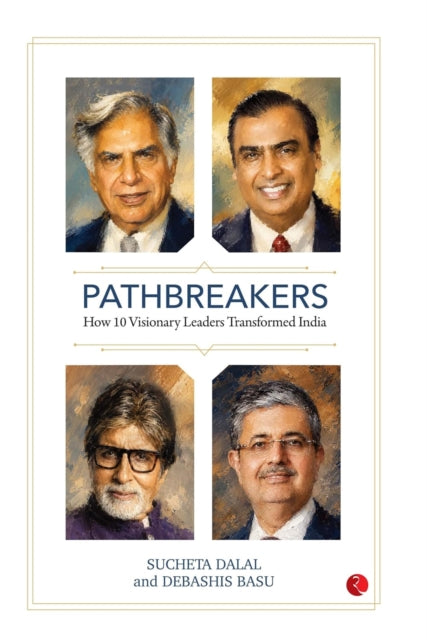 Pathbreakers : How 10 Visionary Leaders Transformed India - Sucheta Dalal