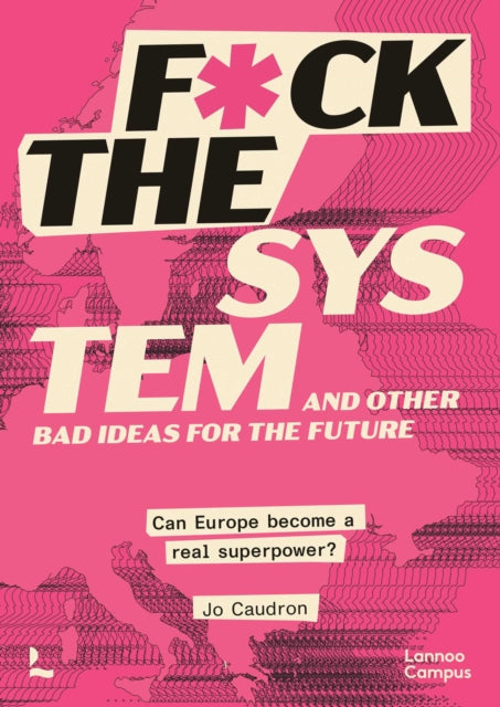 F*ck the System and Other Bad Ideas for the Future : Can Europe Become a Real Superpower? - Jo Caudron