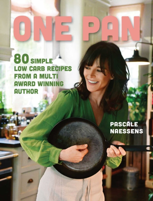 One Pan : 80 Simple Low Carb Recipes from a Multi Award Winning Author - Pascale Naessens