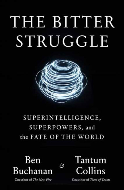 The Bitter Struggle : Superintelligence, Superpowers, and the Fate of the World - Ben Buchanan