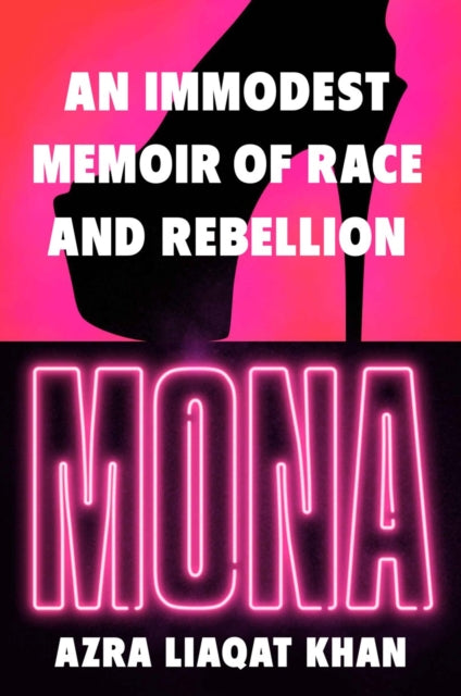 Mona : An Immodest Memoir of Race and Rebellion - Azra Liaqat Khan