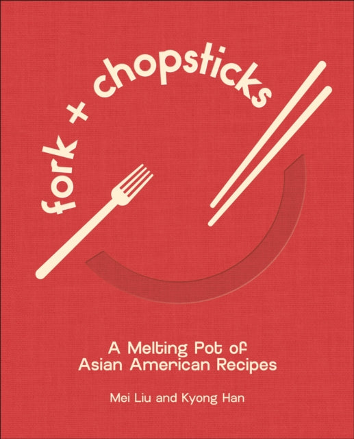 Fork and Chopsticks : A Melting Pot of Asian American Recipes - Mei Liu