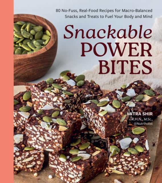 Snackable Power Bites : 80 No-Fuss, Real-Food Recipes for Macro-Balanced�Snacks and Treats to Fuel Your Body and Mind - Mitra Shir