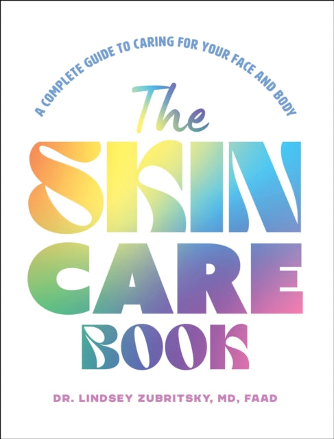 The Skincare Book : A Complete Guide to Caring for Your Face and Body - Dr.Lindsey Zubritsky