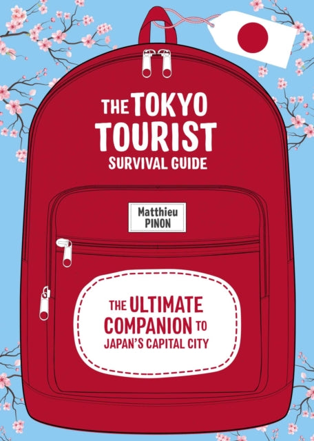The Tokyo Tourist Survival Guide : The Ultimate Companion to Japan's Capital City - Matthieu Pinon