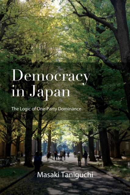 Democracy in Japan : The Logic of One-Party Dominance - Masaki Taniguchi