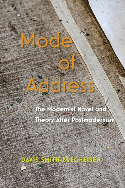 Mode of Address : The Modernist Novel and Theory After Postmodernism - Davis Smith-Brecheisen