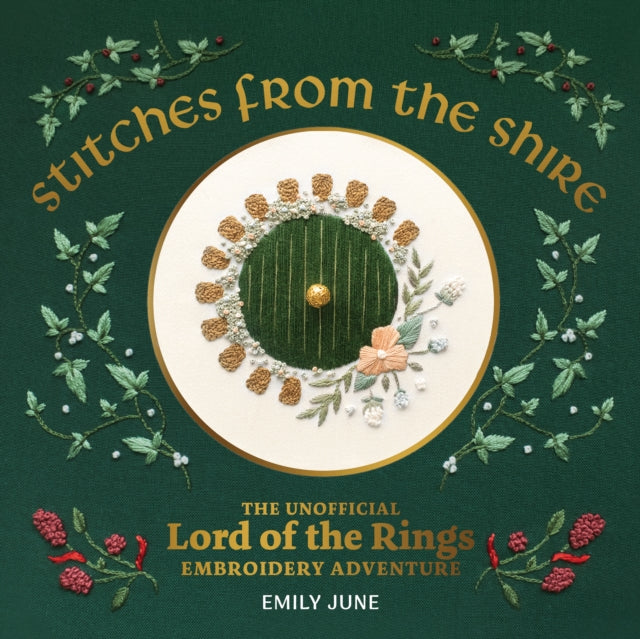 Stitches from the Shire : The Unofficial Lord of the Rings Embroidery Adventure - Emily June