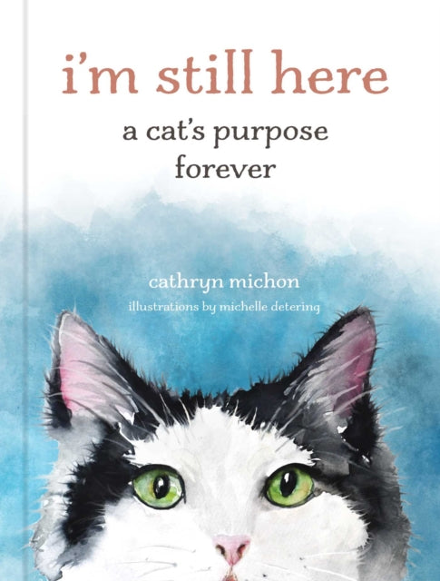 I'm Still Here : A Cat's Purpose Forever - Michelle Detering