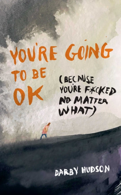 You're Going to Be OK : (Because You're F*cked No Matter What) - Darby Hudson