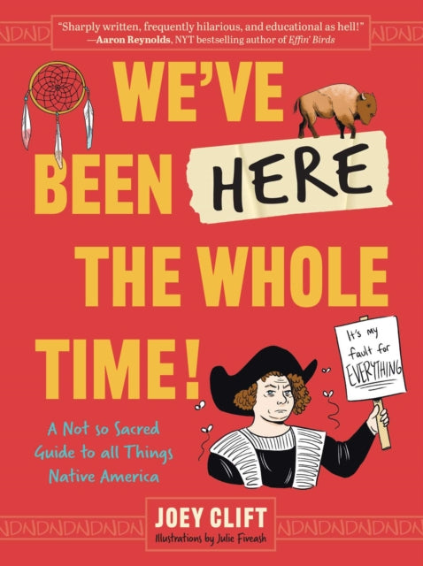 We've Been Here the Whole Time! : A Not So Sacred Guide to All Things Native America - Julie Fiveash