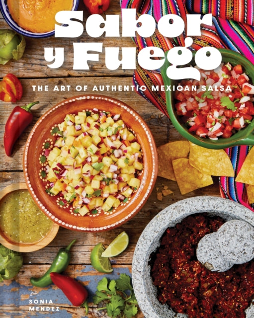 Sabor y Fuego : The Art of Authentic Mexican Salsa - Sonia Mendez