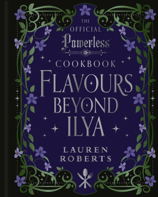 Flavours Beyond Ilya : The Official Powerless Cookbook - Lauren Roberts