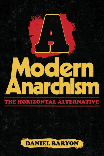A Modern Anarchism : The Horizontal Alternative - Daniel Baryon