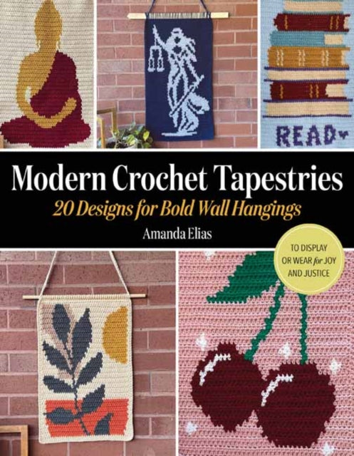 Modern Crochet Tapestries : 20 Designs for Bold Wall Hangings to Display or Wear for Joy and Justice - Amanda Elias