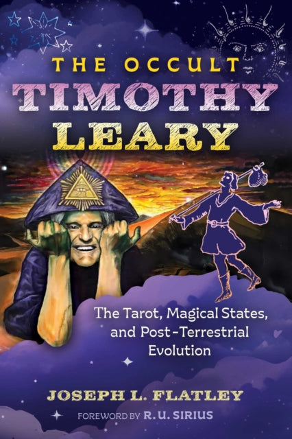 The Occult Timothy Leary : The Tarot, Magical States, and Post-Terrestrial Evolution - Joseph L. Flatley