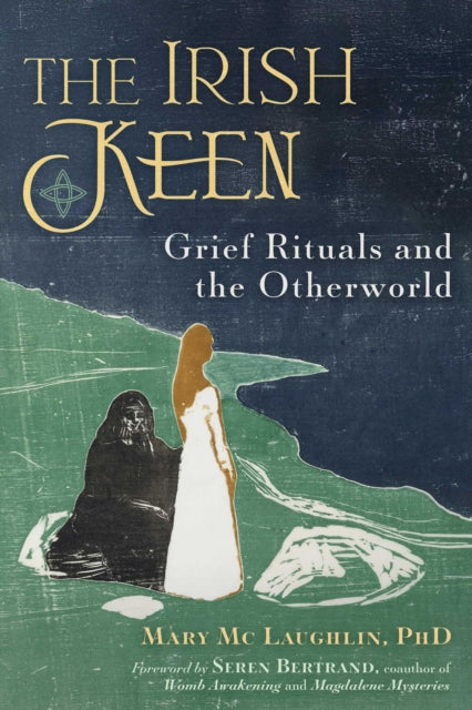 The Irish Keen : Grief Rituals and the Otherworld - Mary Mc Laughlin