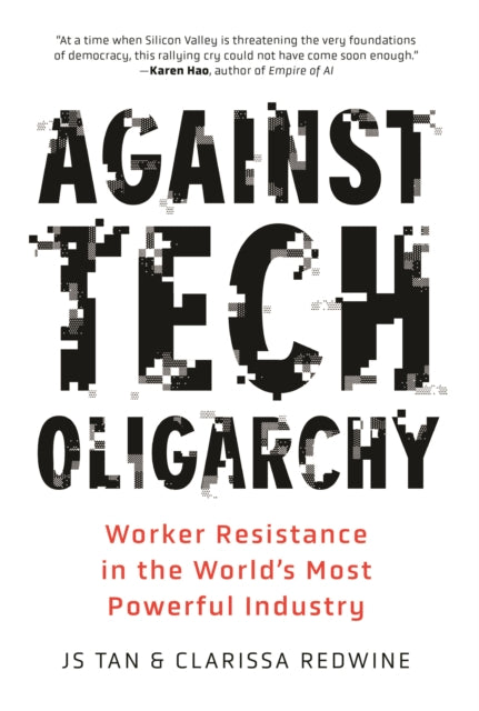 Against Tech Oligarchy : Worker Resistance in the World's Most Powerful Industry - Clarissa Redwine