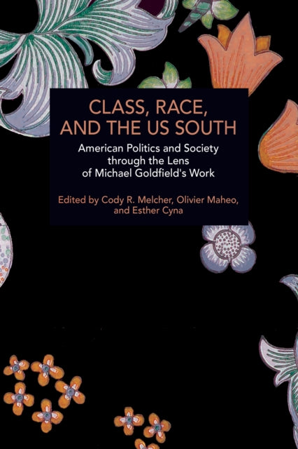Class, Race, and the US South : American Politics and Society through the Lens of Michael Goldfield's Work - Esther Cyna