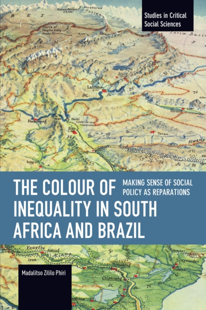 The Colour of Inequality in South Africa and Brazil : Making Sense of Social Policy as Reparations - Madalitso Zililo Phiri