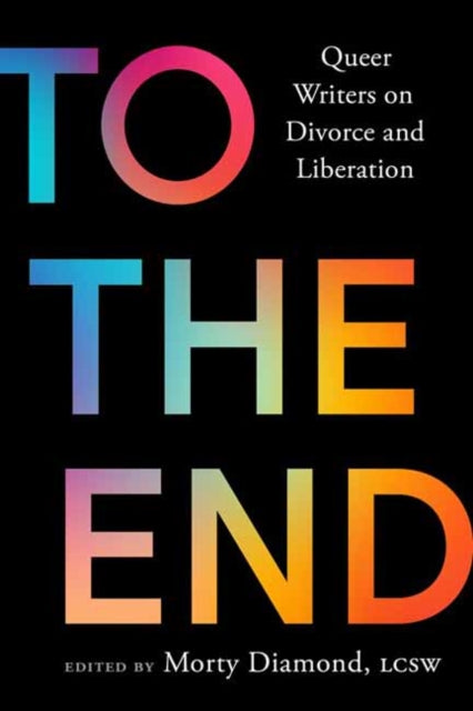 To the End : Queer Writers on Divorce and Liberation - Morty Diamond