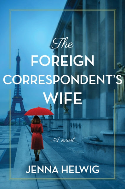 The Foreign Correspondent's Wife : A Novel - Jenna Helwig