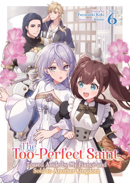 Front cover of The Too-Perfect Saint: Tossed Aside by My Fiance and Sold to Another Kingdom (Light Novel) Vol. 6 by Fuyutsuki Koki, paperback