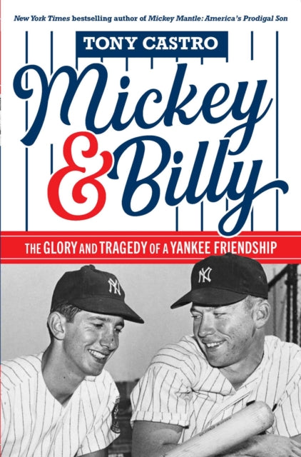 Mickey & Billy : The Glory and Tragedy of a Yankee Friendship - Tony Castro