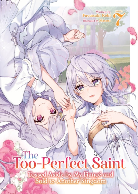 The Too-Perfect Saint: Tossed Aside by My Fiance and Sold to Another Kingdom (Light Novel) Vol. 7 - Fuyutsuki Koki