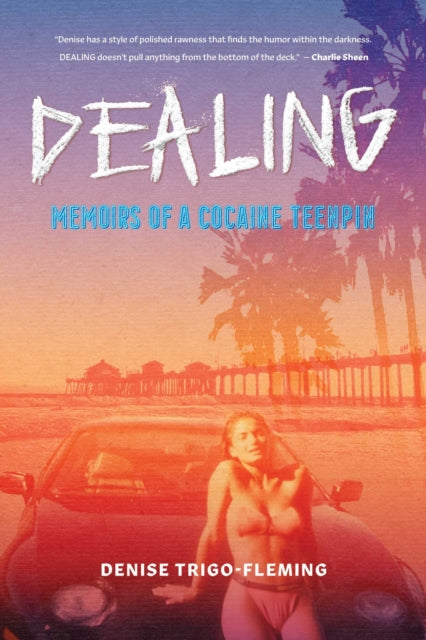 Dealing : Memoirs of a Cocaine Teenpin - Denise Trigo-Fleming