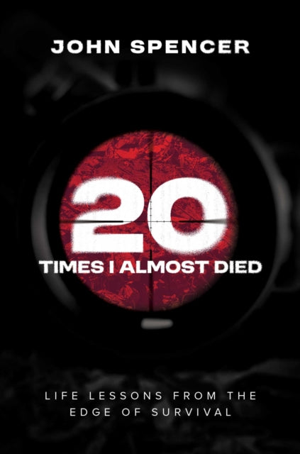 Twenty Times I Almost Died : Life Lessons from the Edge of Survival - John Spencer