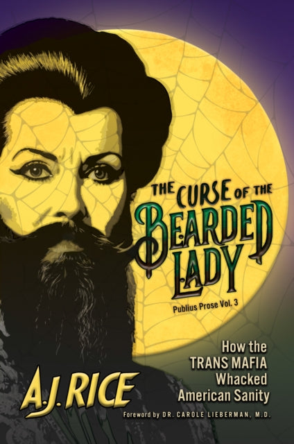The Curse of the Bearded Lady : How the Trans Mafia Whacked American Sanity Volume 3 - A.J. Rice