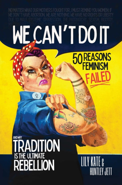 We Can't Do It : 50 Reasons Feminism Failed and Why Tradition Is the Ultimate Rebellion - Huntley Jett