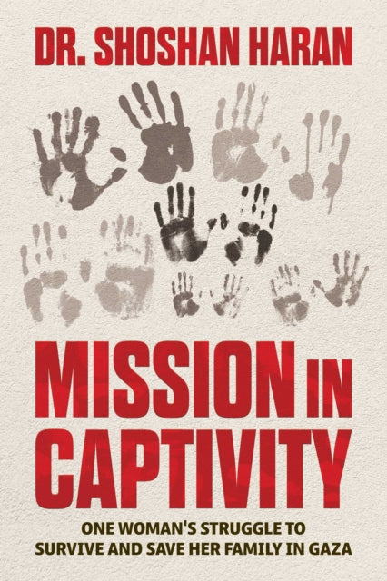 Mission in Captivity : One Woman's Struggle to Survive and Save Her Family in Gaza - Dr.Shoshan Haran