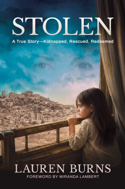 Stolen : A True Story-Kidnapped, Rescued, Redeemed - Lauren Burns