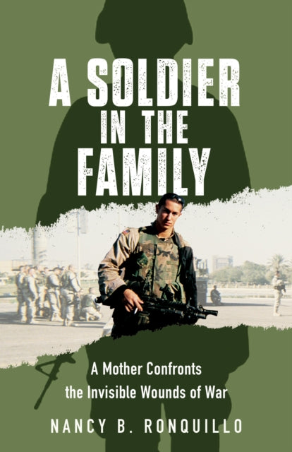 A Soldier in the Family : A Mother Confronts the Invisible Wounds of War - Nancy B. Ronquillo