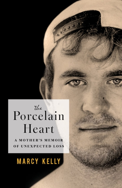 The Porcelain Heart : A Mother's Memoir of Unexpected Loss - Marcy Kelly