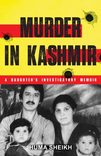 Murder in Kashmir : A Daughter's Investigatory Memoir - Huma Sheikh