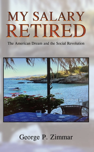 My Salary Retired : The American Dream and the Social Revolution - George P. Zimmar
