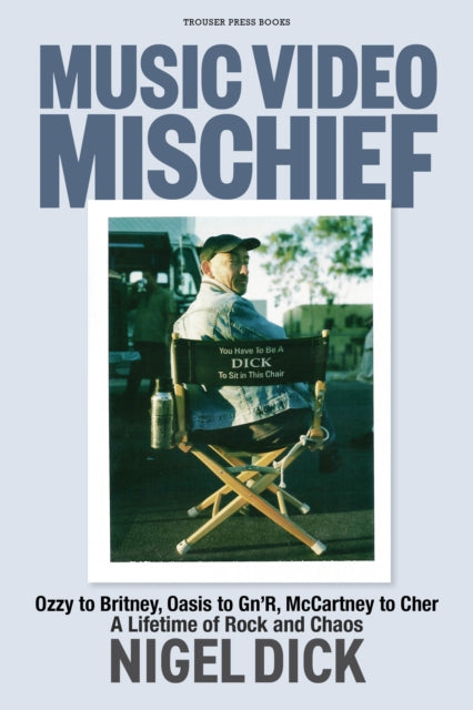 Music Video Mischief : Ozzy to Britney, Oasis to Gn'R, McCartney to Cher: a lifetime of rock and chaos - Nigel Dick